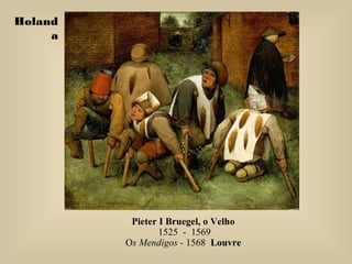 Pieter I Bruegel, o Velho
1525 - 1569
Os Mendigos - 1568 LouvreLouvre
Holand
a
 