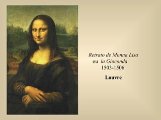 Retrato de Monna Lisa
ou la Gioconda
1503-1506
LouvreLouvre
 