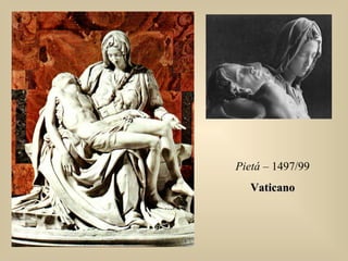 Pietá – 1497/99
VaticanoVaticano
 