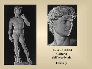 David – 1501/04
GalleriaGalleria
dell’accademiadell’accademia
FlorençaFlorença
 