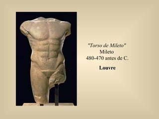 "Torso de Mileto"
Mileto
480-470 antes de C.
LouvreLouvre
 