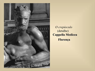 O crepúsculo
(detalhe)
Cappella MediceaCappella Medicea
FlorençaFlorença
 