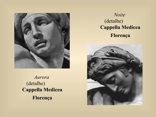 Aurora
(detalhe)
Cappella MediceaCappella Medicea
FlorençaFlorença
Noite
(detalhe)
Cappella MediceaCappella Medicea
FlorençaFlorença
 