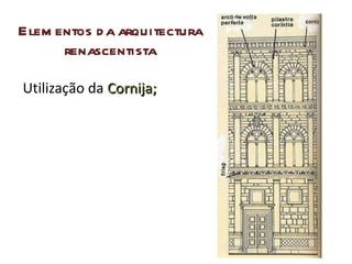 Elementos da arquitectura renascentista Utilização da  Cornija; 
