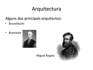 Arquitectura Alguns dos principais arquitectos: Brunelleschi Bramante Miguel Ângelo 