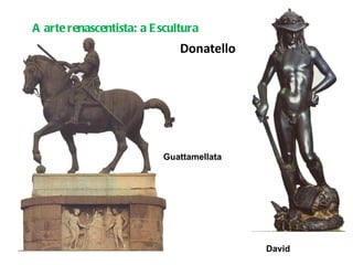 Donatello A arte renascentista: a Escultura Guattamellata   David 