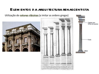 Elementos da arquitectura renascentista Utilização de  colunas clássicas   (a imitar as ordens gregas) 