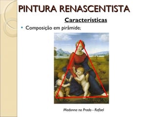 PINTURA RENASCENTISTA Características Composição em pirâmide ; Madonna no Prado - Rafael 