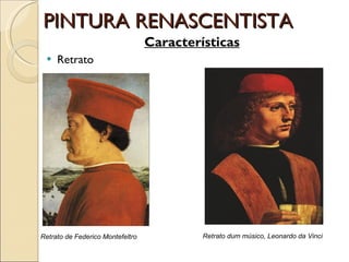 PINTURA RENASCENTISTA Características Retrato Retrato de Federico Montefeltro   Retrato dum músico, Leonardo da Vinci   