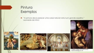 Pintura
Exemplos
 “A pintura deve parecer uma coisa natural vista num grande espelho.”
Leonardo da Vinci
 