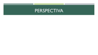 PERSPECTIVA
 
