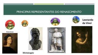 PRINCIPAIS REPRESENTANTES DO RENASCIMENTO
 