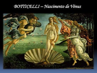 BOTTICELLI – Nascimento de Vénus
 