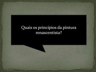 Quais os princípios da pintura
renascentista?
 