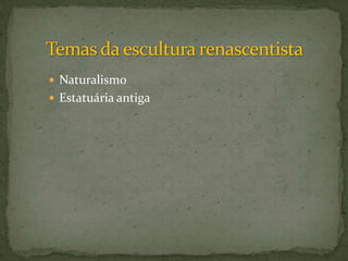  Naturalismo
 Estatuária antiga
 