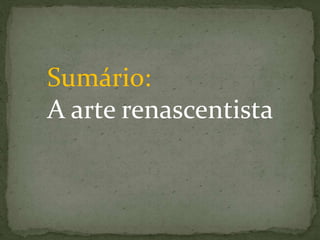 Sumário:
A arte renascentista
 