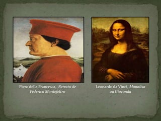 Pierodella Francesca,  Retrato de Federico MontefeltroLeonardo da Vinci, Monalisa ou Gioconda