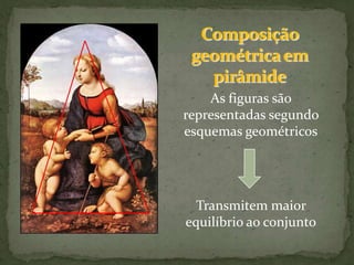 Composição geométrica em pirâmideAs figuras são representadas segundo esquemas geométricosTransmitem maior equilíbrio ao conjunto