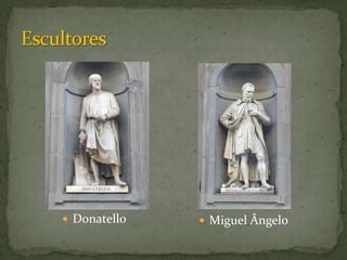 EscultoresMiguel ÂngeloDonatello“ A estética renascentista: formas clássicas e a apoteose do génio”InHistória da Humanidade, Idade Moderna, O Renascimento, Círculo de Leitores