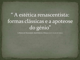 “ A estética renascentista: formas clássicas e a apoteose do génio”InHistória da Humanidade, Idade Moderna, O Renascimento, Círculo de Leitores