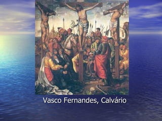 Vasco Fernandes, Calvário 