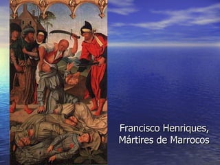 Francisco Henriques, Mártires de Marrocos 