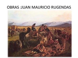 OBRAS :JUAN MAURICIO RUGENDAS
 