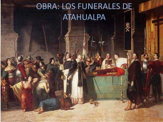 OBRA: LOS FUNERALES DE
ATAHUALPA
 