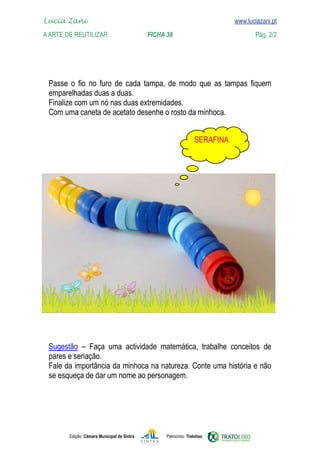 Lucia Zani 			                                                                   www.luciazani.pt
    
	   A Arte de ReuTILIZAR 		                FICHA 38	
    www.luciazani.pt               Pág. 2/2




                   
      
      
      
      

                                                                        




              
      
      
      
      




               Edição: Câmara Municipal de Sintra       Patrocínio: Tratolixo
 