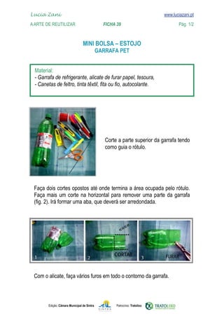 Lucia Zani 			                                                                   www.luciazani.pt
	   
    A Arte de ReuTILIZAR 		                FICHA 39	                                            Pág. 1/2
    www.luciazani.pt

                                        
                                                    
    
        
        
        




                                                       
                                                       




        
                   
        




        
        


               Edição: Câmara Municipal de Sintra           Patrocínio: Tratolixo
 