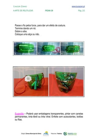 
    Lucia Zani 			                                                                   www.luciazani.pt
    www.luciazani.pt
	   A Arte de ReuTILIZAR 		                         FICHA 39	                                 Pág. 2/2




      
      
      
      




      
      
      




               Edição: Câmara Municipal de Sintra         Patrocínio: Tratolixo
 