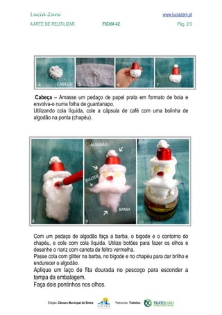 Lucia Zani 			                                                                   www.luciazani.pt
    
	   A Arte de ReuTILIZAR 	 	               FICHA 42	
    www.luciazani.pt                Pág. 2/3




                  
      
                 
      




                   
                  
      
      
      
                
      
      
      
               Edição: Câmara Municipal de Sintra       Patrocínio: Tratolixo
 