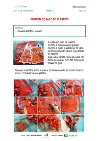 Lucia Zani 			                                                                   www.luciazani.pt
	   
    A Arte de ReuTILIZAR 		                FICHA 45	                                           Pág. 1/3
    www.luciazani.pt

                              


      
      .



                                                    
                                                    
                                                    
                                                    
                                                    
                                                          
                                                    
                                                    

      
      
      




               Edição: Câmara Municipal de Sintra       Patrocínio: Tratolixo
 