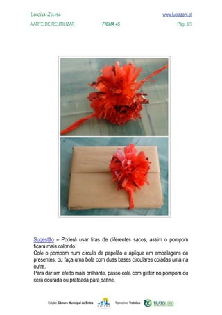 
    Lucia Zani 			                                                                   www.luciazani.pt
    www.luciazani.pt
	   A Arte de ReuTILIZAR 		                         FICHA 45	                                Pág. 3/3




                
      
                
      
      
      
      
                                      pátine.


               Edição: Câmara Municipal de Sintra         Patrocínio: Tratolixo
 
