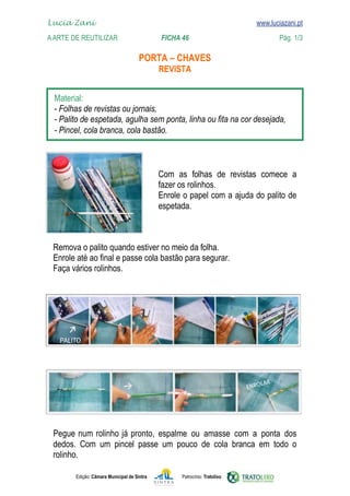 Lucia Zani 			                                                                   www.luciazani.pt
    
	   www.luciazani.pt
    A Arte de ReuTILIZAR 		                FICHA 46	                                            Pág. 1/3

                                             
                                                    


      
      
      
      



                                                          
                                                    
                                                    
                                                    



      
      
      




       num          
      Pegue  rolinho já pronto,
                  
      

               Edição: Câmara Municipal de Sintra         Patrocínio: Tratolixo
 