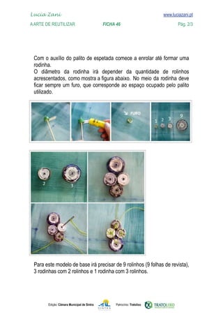 Lucia Zani 			                                                                   www.luciazani.pt
    
	   www.luciazani.pt
    A Arte de ReuTILIZAR 		                FICHA 46	                                            Pág. 2/3




      
      
               
       
                     como mostra a figura abaixo.
      
      




      
      
      



               Edição: Câmara Municipal de Sintra       Patrocínio: Tratolixo
 