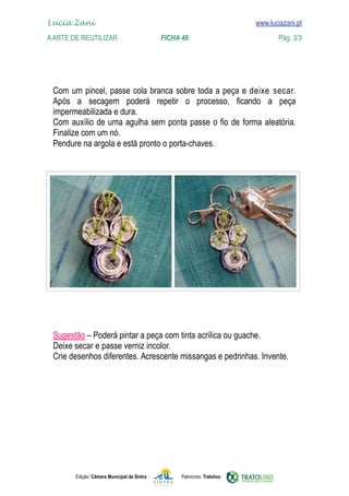 Lucia Zani 			                                                                   www.luciazani.pt
    
	   A Arte de ReuTILIZAR 	 	               FICHA 46	
    www.luciazani.pt                Pág. 3/3




              
                                                                   deixe secar.
               
      
       
      
      




      
      
      Deixe secar e passe verniz incolor.
      




               Edição: Câmara Municipal de Sintra       Patrocínio: Tratolixo
 