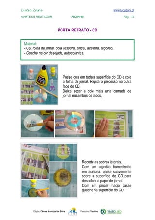 Lucia Zani 			                                                                   www.luciazani.pt
	   
    A Arte de ReuTILIZAR 		                FICHA 48	                                            Pág. 1/2
    www.luciazani.pt

                                        


      
      
      




                                              
                                              
                                              
                                              
                                              Deixe secar e cole mais uma camada de
                                              




                                                          
                                                             
                                                             
                                                               
                                                          
                                                              
                                                          




               Edição: Câmara Municipal de Sintra        Patrocínio: Tratolixo
 