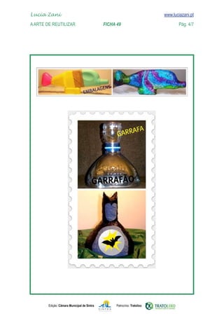 Lucia Zani 			                                                                   www.luciazani.pt
    
	   A Arte de ReuTILIZAR 		                FICHA 49	                                            Pág. 4/7
    www.luciazani.pt




      




               Edição: Câmara Municipal de Sintra       Patrocínio: Tratolixo
 