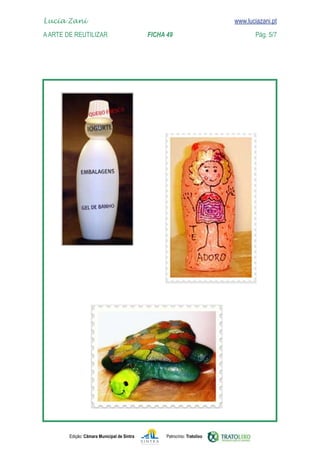 Lucia Zani 			                                                                   www.luciazani.pt
	   
    A Arte de ReuTILIZAR 		                FICHA 49	                                            Pág. 5/7
    www.luciazani.pt




      




               Edição: Câmara Municipal de Sintra       Patrocínio: Tratolixo
 