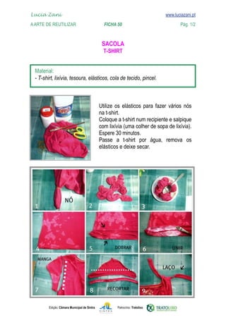 Lucia Zani 			                                                                    www.luciazani.pt
	   
    A Arte de ReuTILIZAR 		                FICHA 50	                                           Pág. 1/2
    www.luciazani.pt

                                                     
                                                      


      
      



                                                          
                                                    
                                                    
                                                    
                                                    
                                                          
                                                    
                                                    elásticos e deixe secar.




               Edição: Câmara Municipal de Sintra            Patrocínio: Tratolixo
 