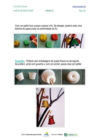 Lucia Zani 			                                                                   www.luciazani.pt
    
	   www.luciazani.pt
    A Arte de ReuTILIZAR 	 	               FICHA 51	                                            Pág. 2/2




      
      




      
      




               Edição: Câmara Municipal de Sintra       Patrocínio: Tratolixo
 