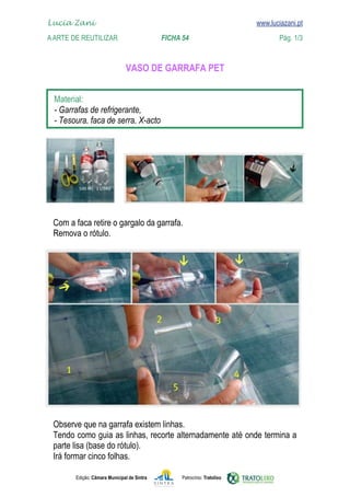 Lucia Zani 			                                                                   www.luciazani.pt
	   
    A Arte de ReuTILIZAR 		                FICHA 54	                                            Pág. 1/3
    www.luciazani.pt

                                      


      
      
      




      
      




      
      
      
      

               Edição: Câmara Municipal de Sintra       Patrocínio: Tratolixo
 