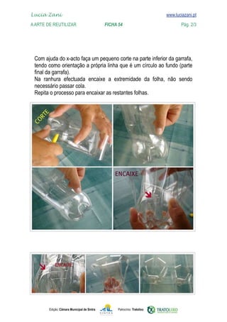 Lucia Zani 			                                                                   www.luciazani.pt
	   
    A Arte de ReuTILIZAR 		                FICHA 54	                                            Pág. 2/3
    www.luciazani.pt




      
      
      
               
      
      
      




               Edição: Câmara Municipal de Sintra       Patrocínio: Tratolixo
 