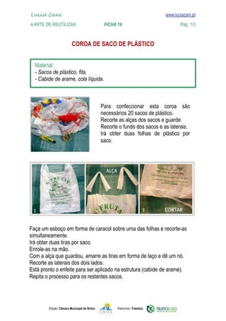 Lucia Zani 			                                                                   www.luciazani.pt
	   
    A Arte de ReuTILIZAR 	 	               FICHA 16	                                            Pág. 1/3
    www.luciazani.pt

                               


      
      
      



                                                        
                                                    
                                                    
                                                    
                                                          
                                                    




    
    
    
    
    
    
    
    




               Edição: Câmara Municipal de Sintra           Patrocínio: Tratolixo
 