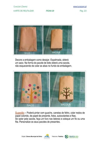 Lucia Zani 			                                                                   www.luciazani.pt
    
	   www.luciazani.pt
    A Arte de ReuTILIZAR 		                FICHA 20	                                            Pág. 2/2




      
      
      




      
      
      
      




               Edição: Câmara Municipal de Sintra       Patrocínio: Tratolixo
 