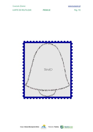 Lucia Zani 			                                                                   www.luciazani.pt
	   
    A Arte de ReuTILIZAR 		                FICHA 22	                                            Pág. 7/8
    www.luciazani.pt




               Edição: Câmara Municipal de Sintra       Patrocínio: Tratolixo
 