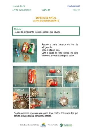 Lucia Zani 			                                                                   www.luciazani.pt
	   
    A Arte de ReuTILIZAR 		                FICHA 23	                                           Pág. 1/2
    www.luciazani.pt

                                           
                                      


      
      




                                                          
                                                    
                                                    
                                                           
                                                    




                 
      


               Edição: Câmara Municipal de Sintra          Patrocínio: Tratolixo
 