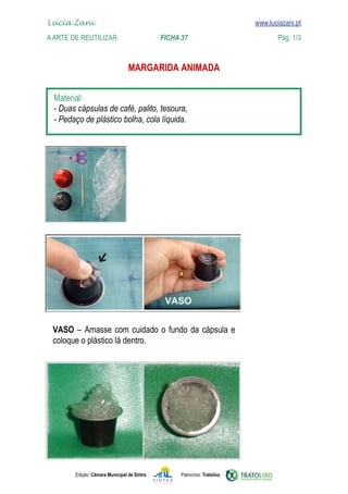 Edição: Câmara Municipal de Sintra Patrocínio: Tratolixo
Lucia Zani 			 www.luciazani.pt
AArte de ReuTILIZAR 		 FICHA 37 Pág. 1/3

www.luciazani.pt






 