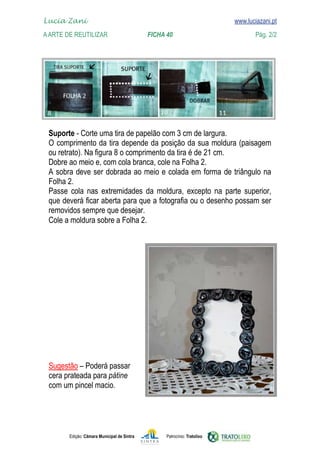 Edição: Câmara Municipal de Sintra Patrocínio: Tratolixo
Lucia Zani 			 www.luciazani.pt
AArte de ReuTILIZAR 		 FICHA 40 Pág. 2/2

www.luciazani.pt










         



pátine
 